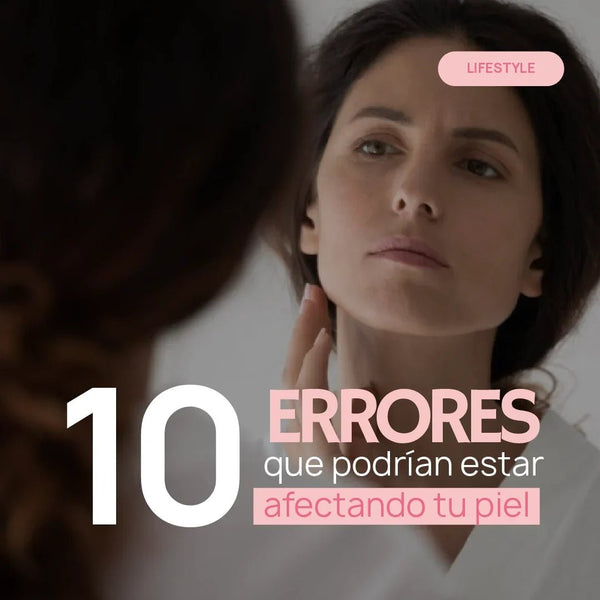 10 errores que podrían estar afectando tu piel (y cómo corregirlos para lograr una rutina más efectiva)