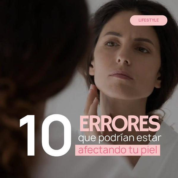 10 errores que podrían estar afectando tu piel (y cómo corregirlos para lograr una rutina más efectiva)
