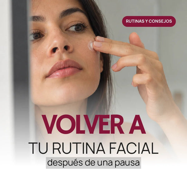 Volver a tu rutina facial después de una pausa: retomar sin empezar de cero